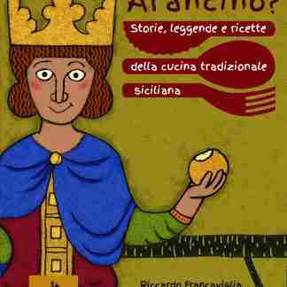 Arancina o Arancino? Storie, leggende e ricette della cucina tradizionale siciliana